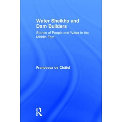 Water Sheikhs & Dam Builders: Stories of People and Water in the Middle East Hardcover, Transaction Publishers