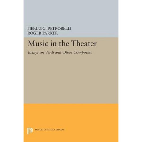 Music in the Theater: Essays on Verdi and Other Composers Paperback, Princeton University Press