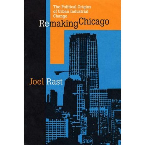 Remaking Chicago: The Political Origins of Urban Industrial Change Paperback, Northern Illinois University Press