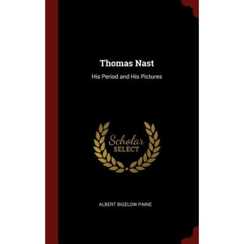 Thomas Nast: His Period and His Pictures Hardcover, Andesite Press