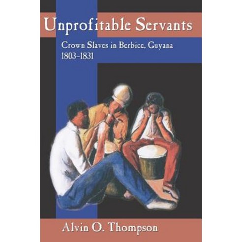 Unprofitable Servants: Crown Slaves in Berbice Guyana 1803-1831 Paperback, University of the West Indies Press