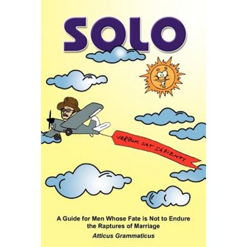 Solo: A Guide for Men Whose Fate Is Not to Endure the Raptures of Marriage Paperback, Authorhouse