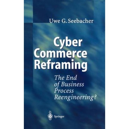 Cyber Commerce Reframing: The End of Business Process Reengineering? Hardcover, Springer