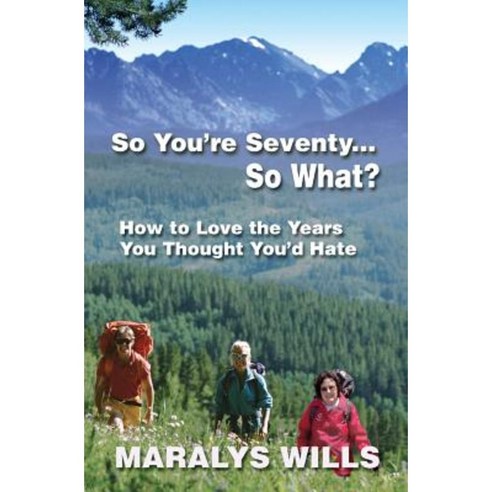 So You''re Seventy ... So What?: How to Love the Years You Thought You''d Hate Paperback, Lemon Lane Press