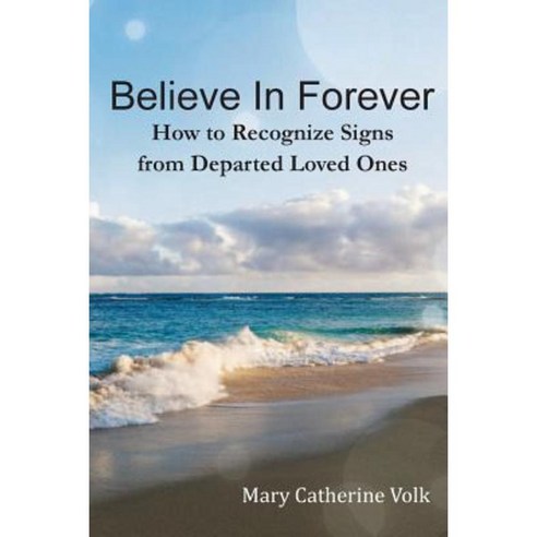 Believe in Forever: How to Recognize Signs from Departed Loved Ones Paperback, Stillwater River Publications