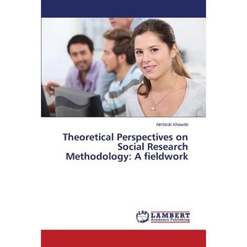 Theoretical Perspectives on Social Research Methodology: A Fieldwork Paperback, LAP Lambert Academic Publishing
