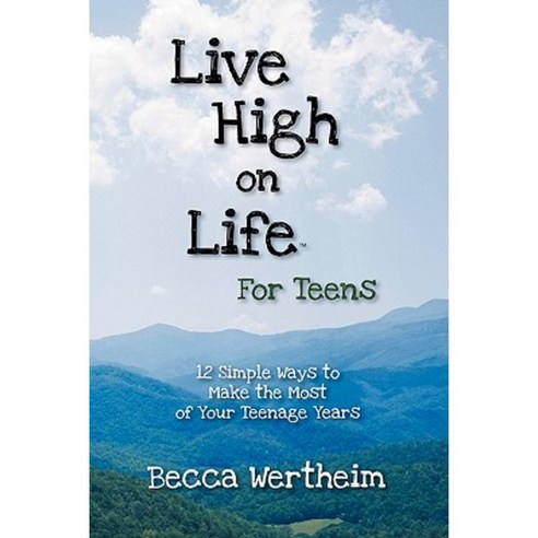 Live High on Life for Teens: 12 Simple Ways to Make the Most of Your Teenage Years Paperback, Outskirts Press