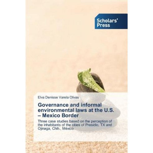Governance and Informal Environmental Laws at the U.S. - Mexico Border Paperback, Scholars'' Press