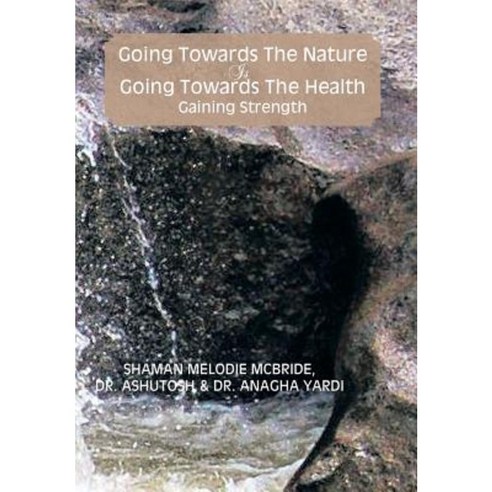 Going Towards the Nature Is Going Towards the Health; Gaining Strength Hardcover, Xlibris Corporation