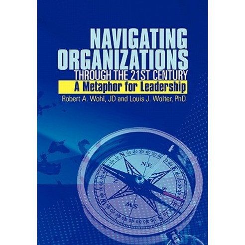 Navigating Organizations Through the 21st Century a Metaphor for Leadership Hardcover, Xlibris Corporation