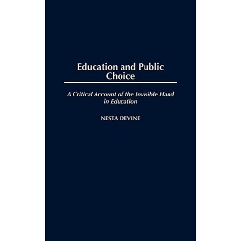 Education and Public Choice: A Critical Account of the Invisible Hand in Education Hardcover, Praeger Publishers
