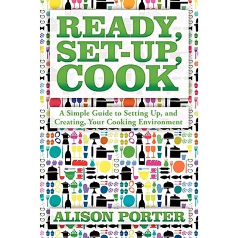 Ready Set-Up Cook: A Simple Guide to Setting Up and Creating Your Cooking Environment Paperback, Authorhouse