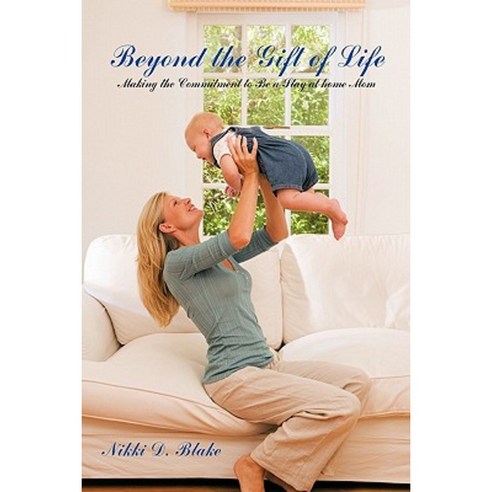 Beyond the Gift of Life: Making the Commitment to Be a Stay-At-Home Mom Paperback, Trafford Publishing