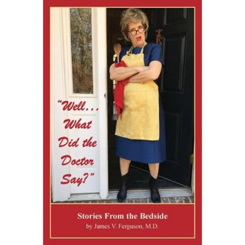 "Well...What Did the Doctor Say?": Stories from the Bedside Paperback, James V Ferguson MD