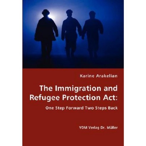 The Immigration and Refugee Protection ACT - One Step Forward Two Steps Back Paperback, VDM Verlag Dr. Mueller E.K.