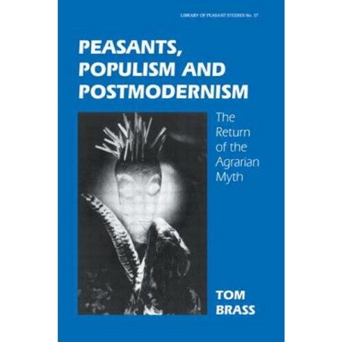 Peasants Populism and Postmodernism: The Return of the Agrarian Myth Paperback, Frank Cass Publishers