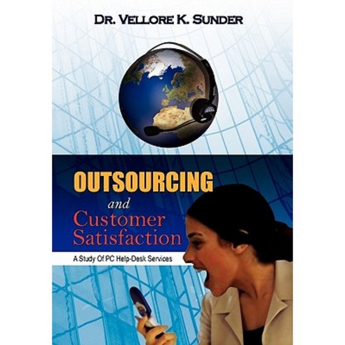 Outsourcing and Customer Satisfaction: A Study of PC Help-Desk Services Paperback, Xlibris Corporation