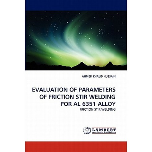 Evaluation of Parameters of Friction Stir Welding for Al 6351 Alloy Paperback, LAP Lambert Academic Publishing