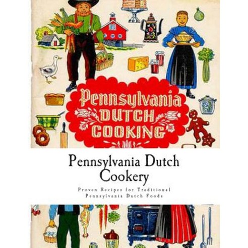 Pennsylvania Dutch Cookery: Proven Recipes for Traditional Pennsylvania Dutch Foods Paperback, Createspace