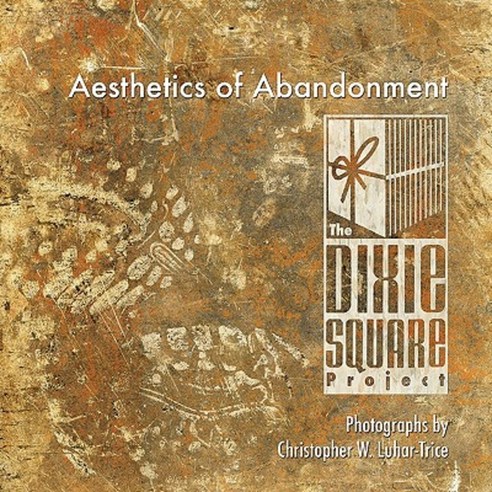 Aesthetics of Abandonment: The Dixie Square Project Paperback, Luhar-Trice Publications