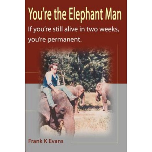 You''re the Elephant Man: If You''re Still Alive After Two Weeks You''re Permanent Paperback, Writer''s Showcase Press