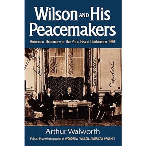 Wilson and His Peacemakers: American Diplomacy at the Paris Peace Conference 1919 Paperback, W. W. Norton & Company