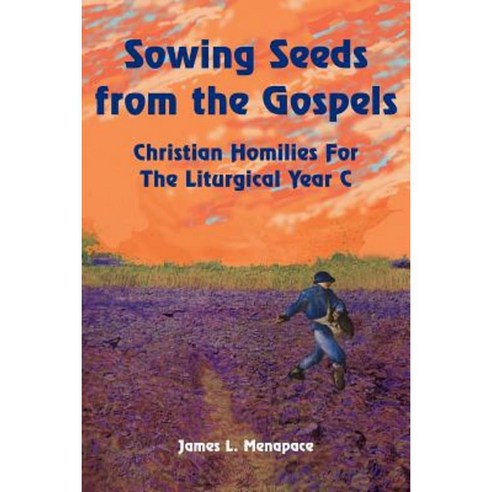 Sowing Seeds from the Gospels: Christian Homilies for the Liturgical Year C Paperback, Authorhouse