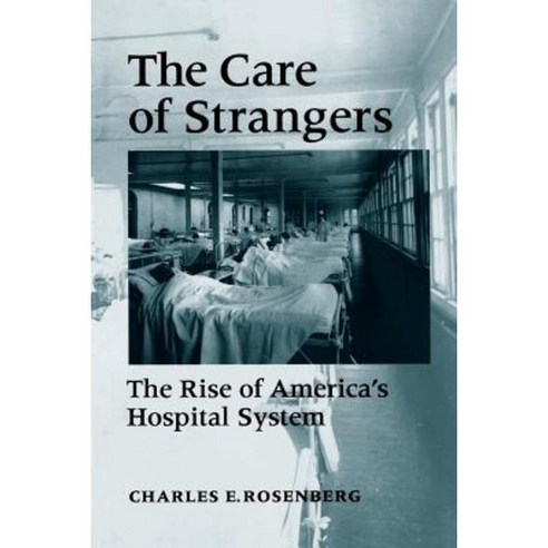 Care of Strangers Rise Amer Hosp Paperback, Johns Hopkins University ...