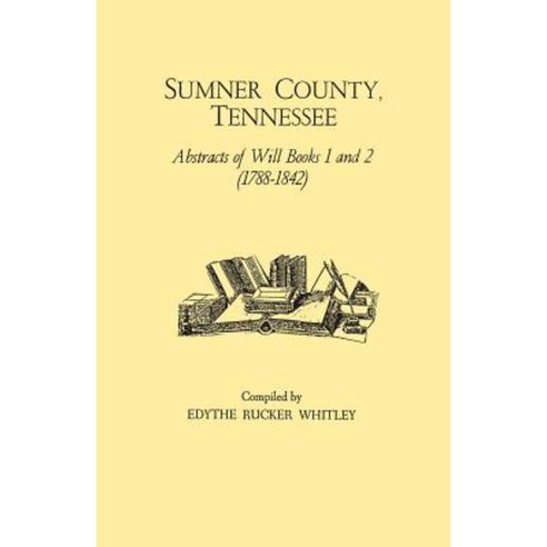 Sumner County Tennessee: Abstracts of Will Books 1 and 2 (1788-1842) Paperback, Clearfield