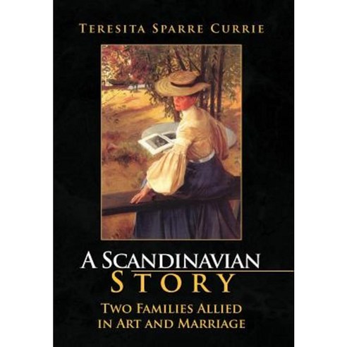 A Scandinavian Story: Two Families Allied in Art and Marriage Hardcover, Xlibris Corporation