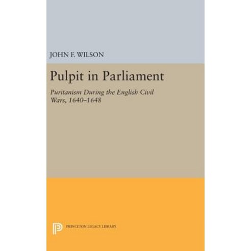 Pulpit in Parliament: Puritanism During the English Civil Wars 1640-1648 Hardcover, Princeton University Press