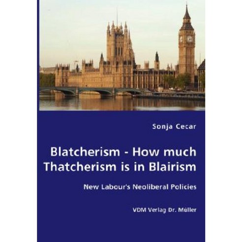 Blatcherism - How Much Thatcherism Is in Blairism Paperback, VDM Verlag Dr. Mueller E.K.
