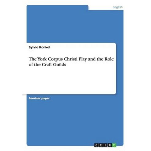 The York Corpus Christi Play and the Role of the Craft Guilds Paperback, Grin Publishing