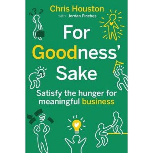 For Goodness'' Sake: Satisfy the Hunger for Meaningful Business Paperback, Change Alliance