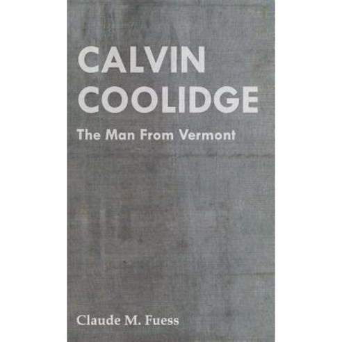 Calvin Coolidge - The Man from Vermont Hardcover, Fuess Press