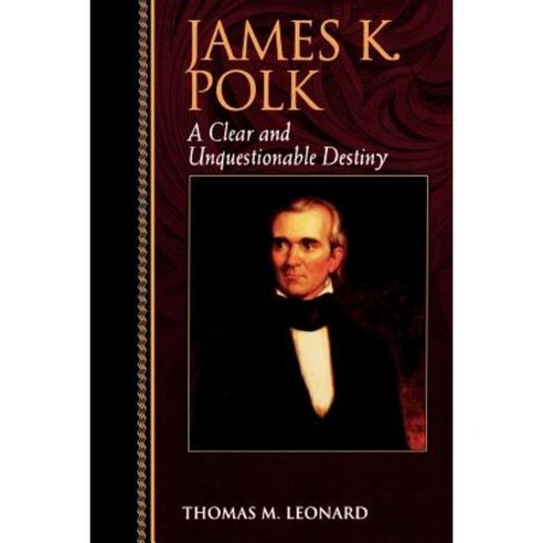 James K. Polk: A Clear and Unquestionable Destiny Paperback, Rowman & Littlefield Publishers