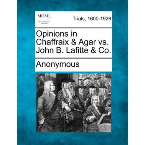 Opinions in Chaffraix & Agar vs. John B. Lafitte & Co. Paperback, Gale, Making of Modern Law