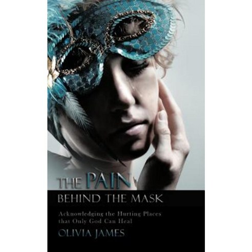 The Pain Behind the Mask: Acknowledging the Hurting Places That Only God Can Heal Paperback, Trafford Publishing