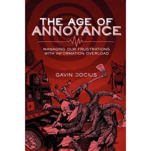 The Age of Annoyance: Managing Our Frustrations with Information Overload Paperback, Lulu.com