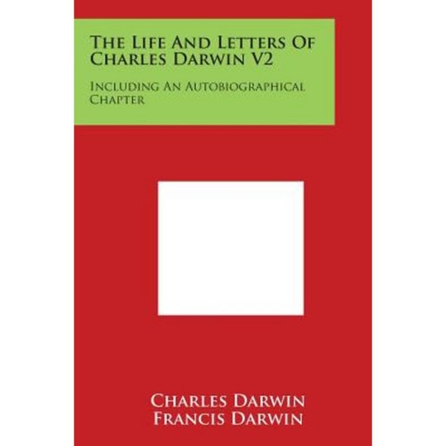 The Life and Letters of Charles Darwin V2: Including an Autobiographical Chapter Paperback, Literary Licensing, LLC