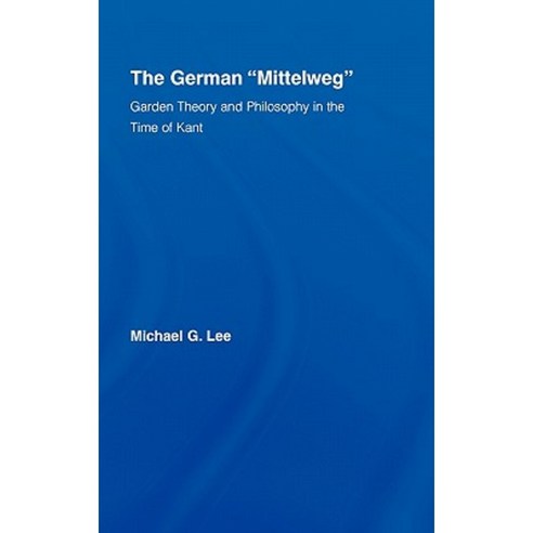 The German "Mittleweg": Garden Theory and Philosophy in the Time of Kant Hardcover, Routledge