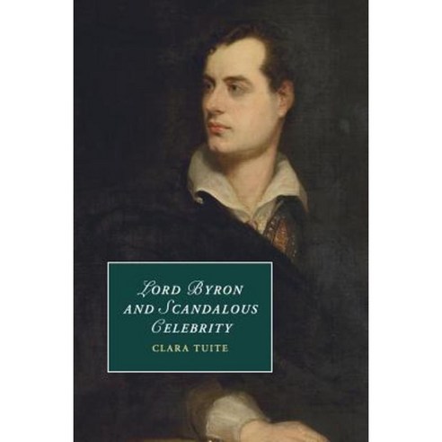 Lord Byron and Scandalous Celebrity, Cambridge University Press