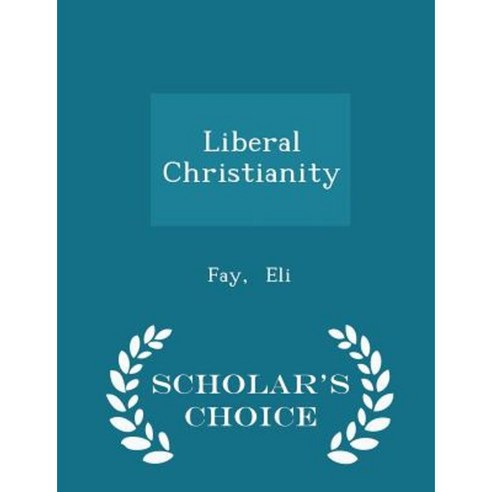 Liberal Christianity - Scholar''s Choice Edition Paperback