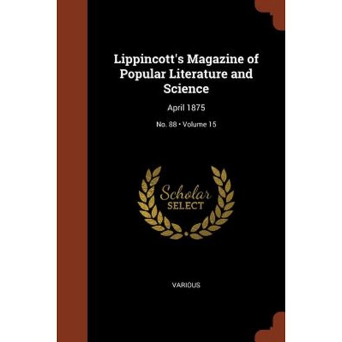 Lippincott''s Magazine of Popular Literature and Science: April 1875; Volume 15; No. 88 Paperback, Pinnacle Press