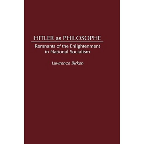 Hitler as Philosophe: Remnants of the Enlightenment in National Socialism Hardcover, Praeger