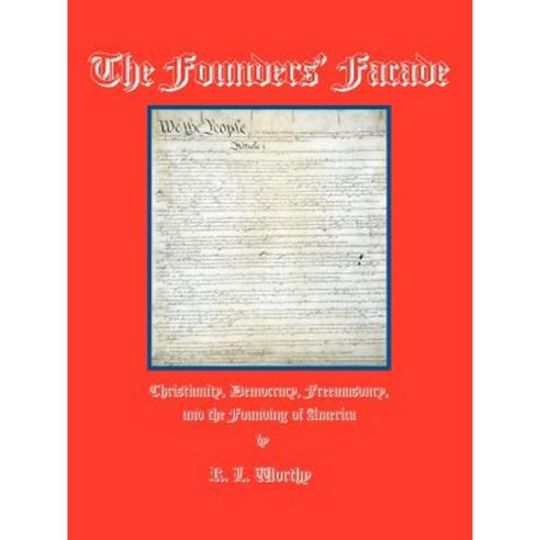 The Founders'' Facade: Christianity Democracy Freemasonry and the Founding of America Paperback, Kornerstone Books
