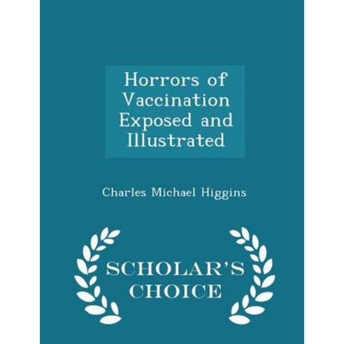 Horrors of Vaccination Exposed and Illustrated - Scholar''s Choice Edition Paperback