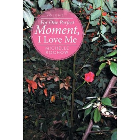 For One Perfect Moment I Love Me: Volume 1 Paperback, Xlibris