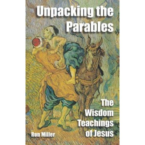 Unpacking the Parables: The Wisdom Teachings of Jesus Paperback, Ron Miller''s World Publishing