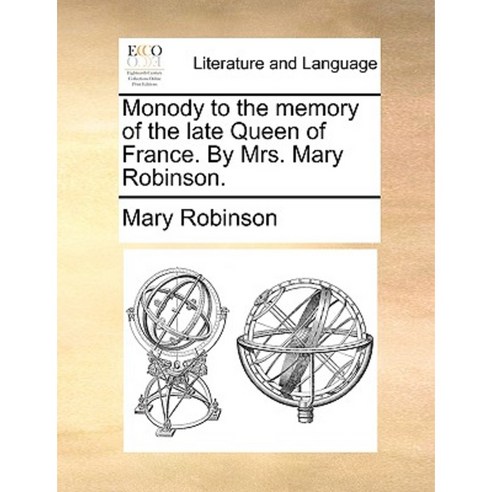 Monody to the Memory of the Late Queen of France. by Mrs. Mary Robinson. Paperback, Gale Ecco, Print Editions